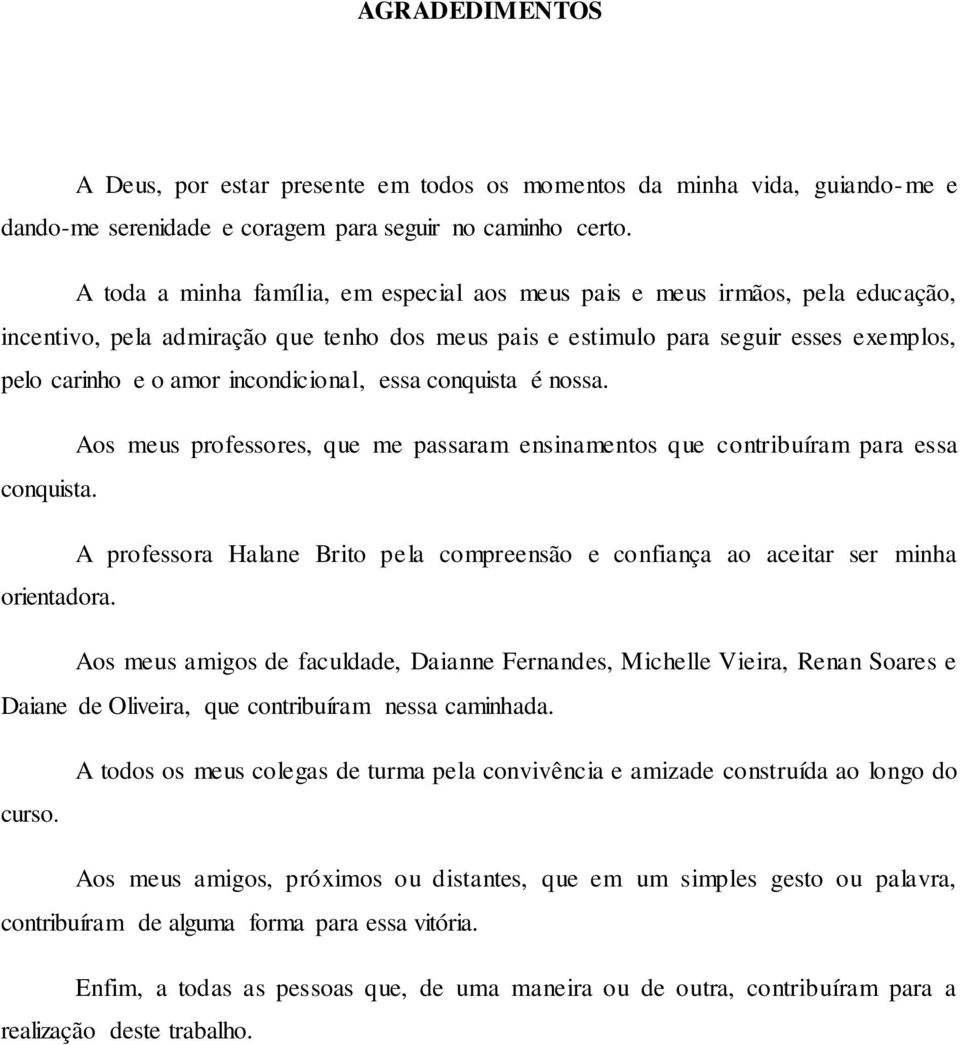 incondicional, essa conquista é nossa. Aos meus professores, que me passaram ensinamentos que contribuíram para essa conquista.