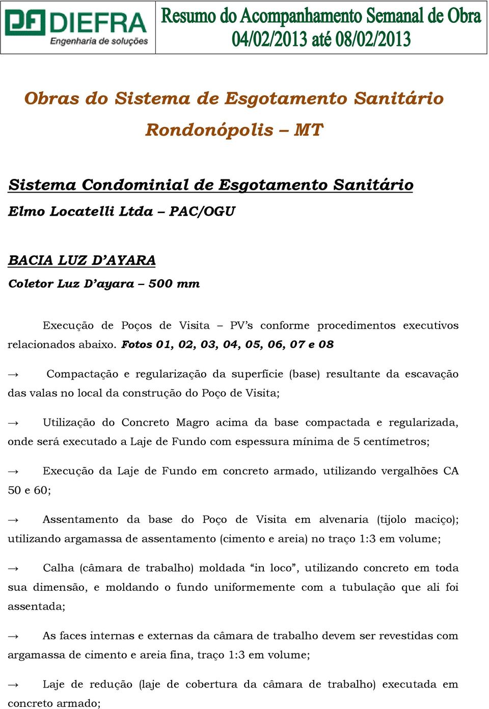 Fotos 01, 02, 03, 04, 05, 06, 07 e 08 Compactação e regularização da superfície (base) resultante da escavação das valas no local da construção do Poço de Visita; Utilização do Concreto Magro acima