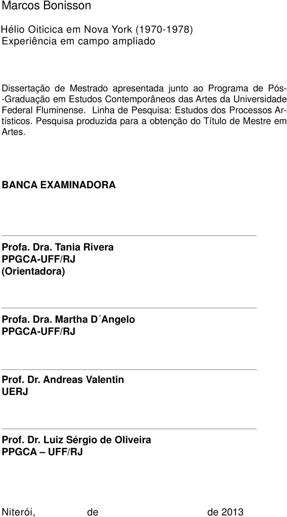 Linha de Pesquisa: Estudos dos Processos Artísticos. Pesquisa produzida para a obtenção do Título de Mestre em Artes.