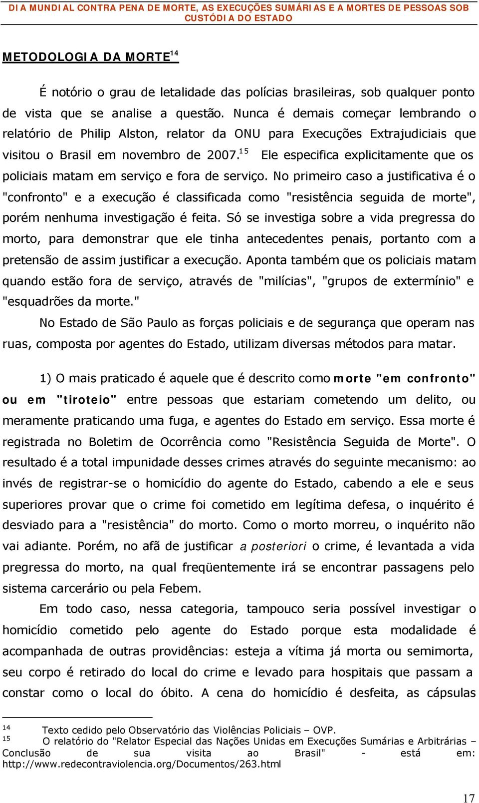 15 Ele especifica explicitamente que os policiais matam em serviço e fora de serviço.