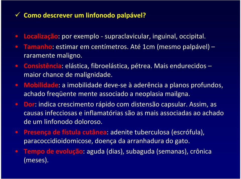 Mobilidade: a imobilidade deve-se à aderência a planos profundos, achado freqüente mente associado a neoplasia mailgna. Dor: indica crescimento rápido com distensão capsular.