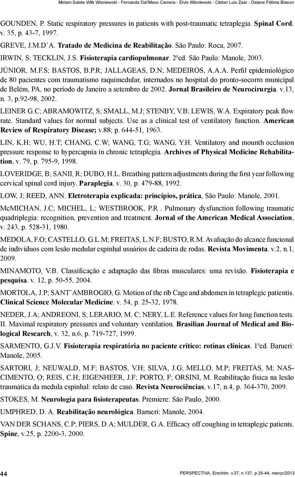 IRWIN, S; TECKLIN, J.S. Fisioterapia cardiopulmonar. 2ªed. São Paulo: Manole, 2003. JÚNIOR, M.F.S; BAS