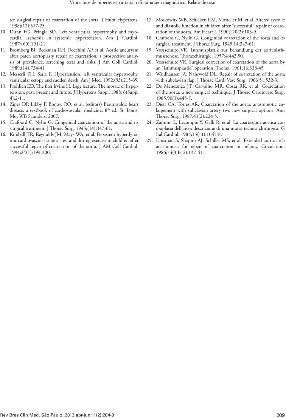 Aortic aneurysm after patch aortoplasty repair of coarctation: a prospective analysis of prevalence, screening tests and risks. J Am Coll Cardiol. 1989;(14):734-41 12. Messerli FH, Saria F.