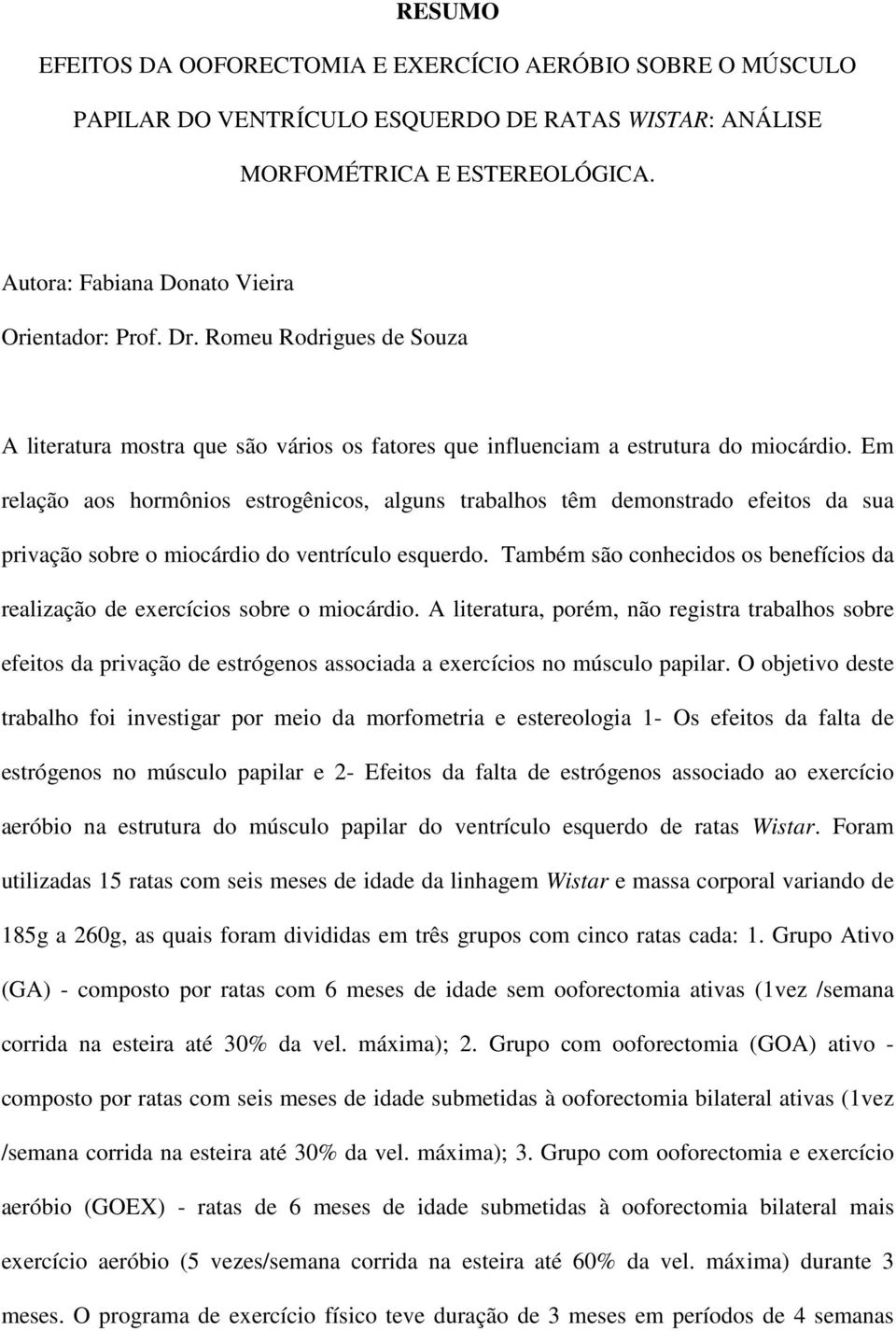 Em relação aos hormônios estrogênicos, alguns trabalhos têm demonstrado efeitos da sua privação sobre o miocárdio do ventrículo esquerdo.