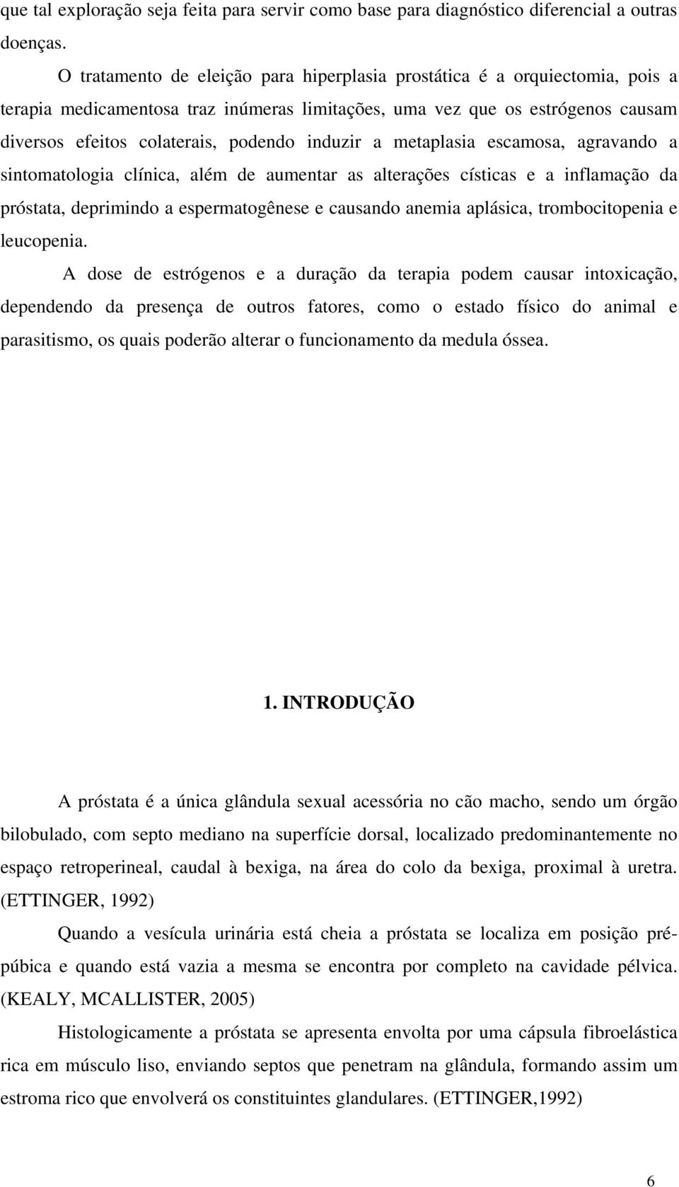 induzir a metaplasia escamosa, agravando a sintomatologia clínica, além de aumentar as alterações císticas e a inflamação da próstata, deprimindo a espermatogênese e causando anemia aplásica,