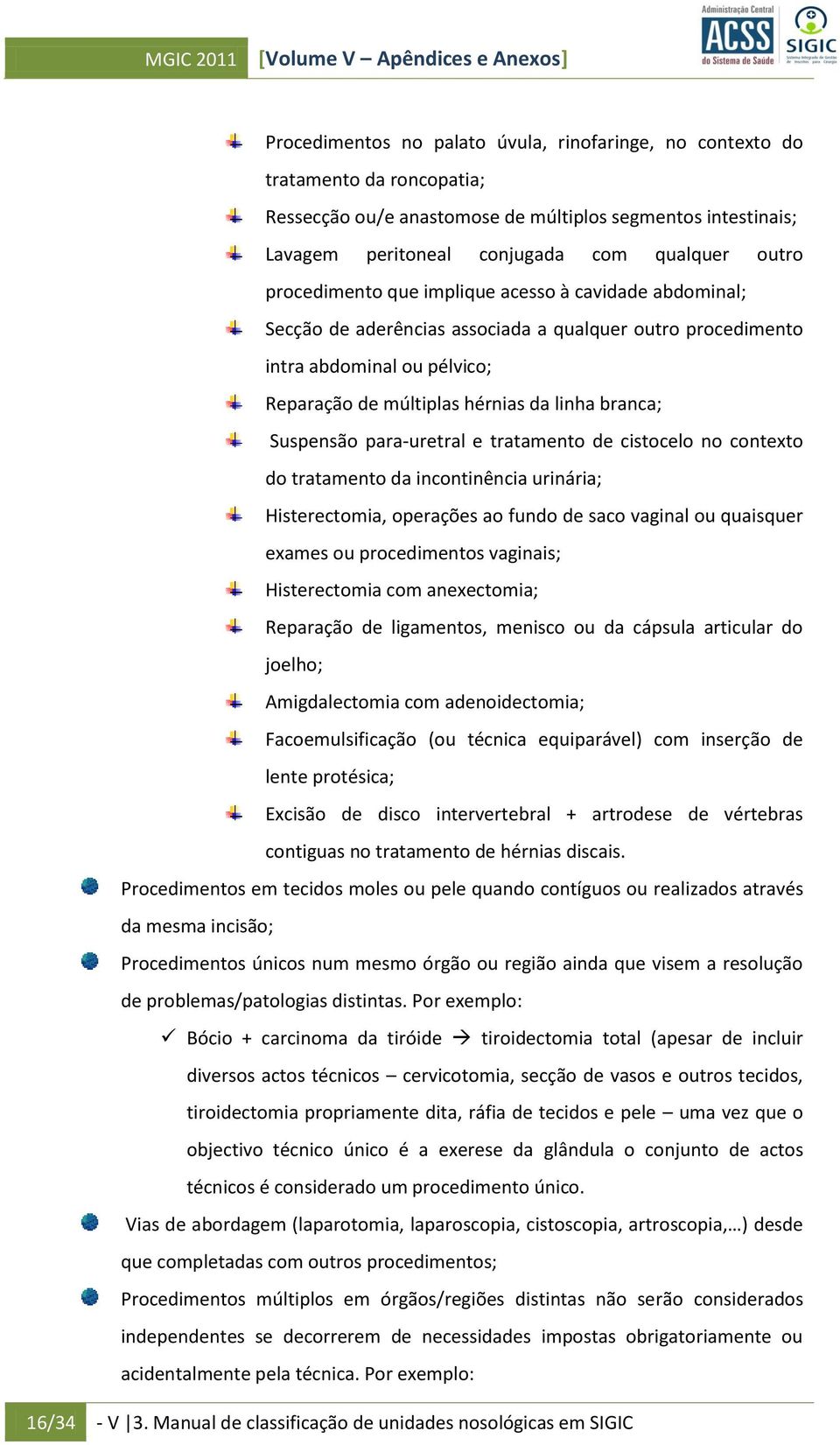 para-uretral e tratament de cistcel n cntext d tratament da incntinência urinária; Histerectmia, perações a fund de sac vaginal u quaisquer exames u prcediments vaginais; Histerectmia cm anexectmia;