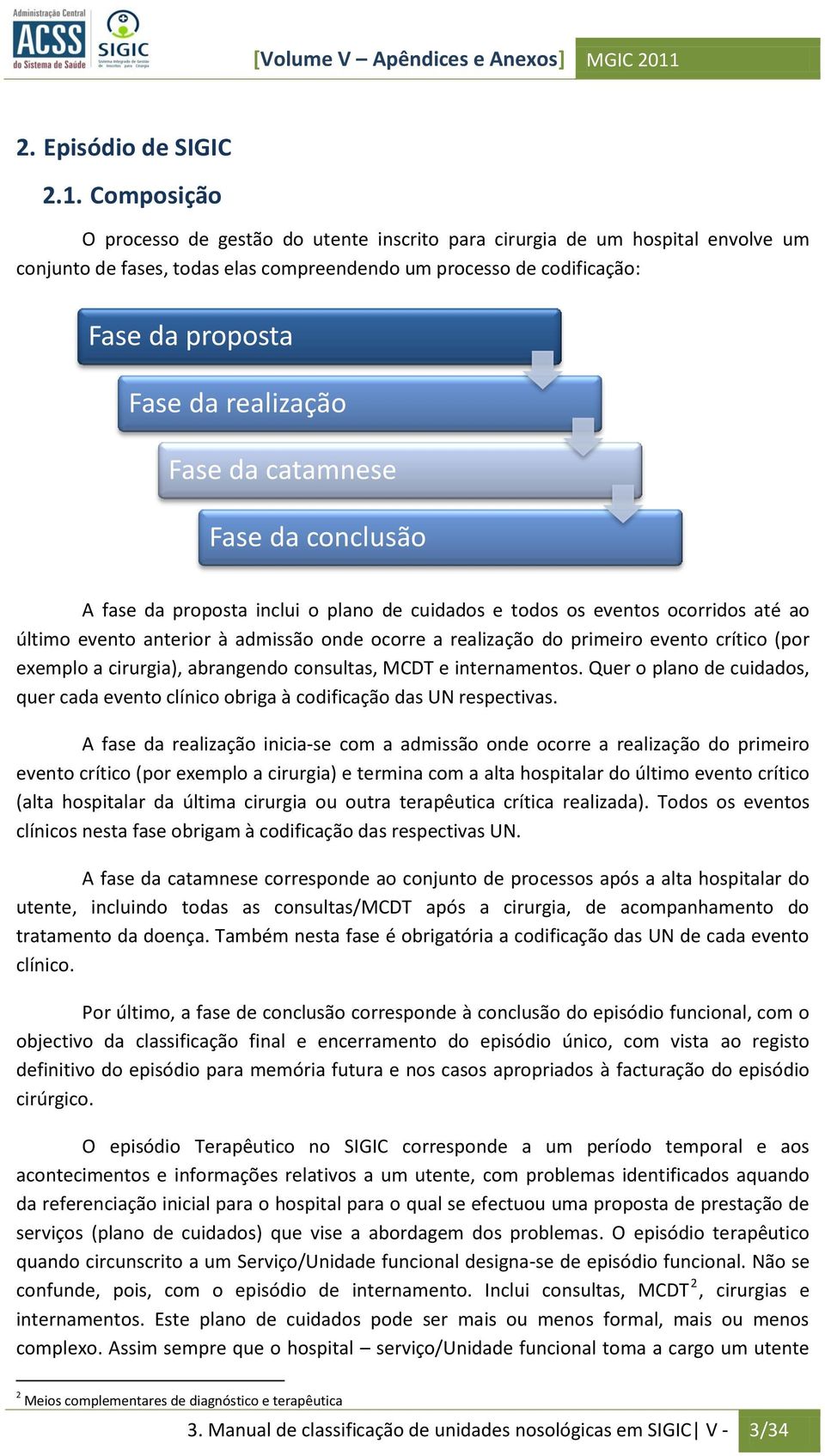 Cmpsiçã O prcess de gestã d utente inscrit para cirurgia de um hspital envlve um cnjunt de fases, tdas elas cmpreendend um prcess de cdificaçã: Fase da prpsta Fase da realizaçã Fase da catamnese Fase