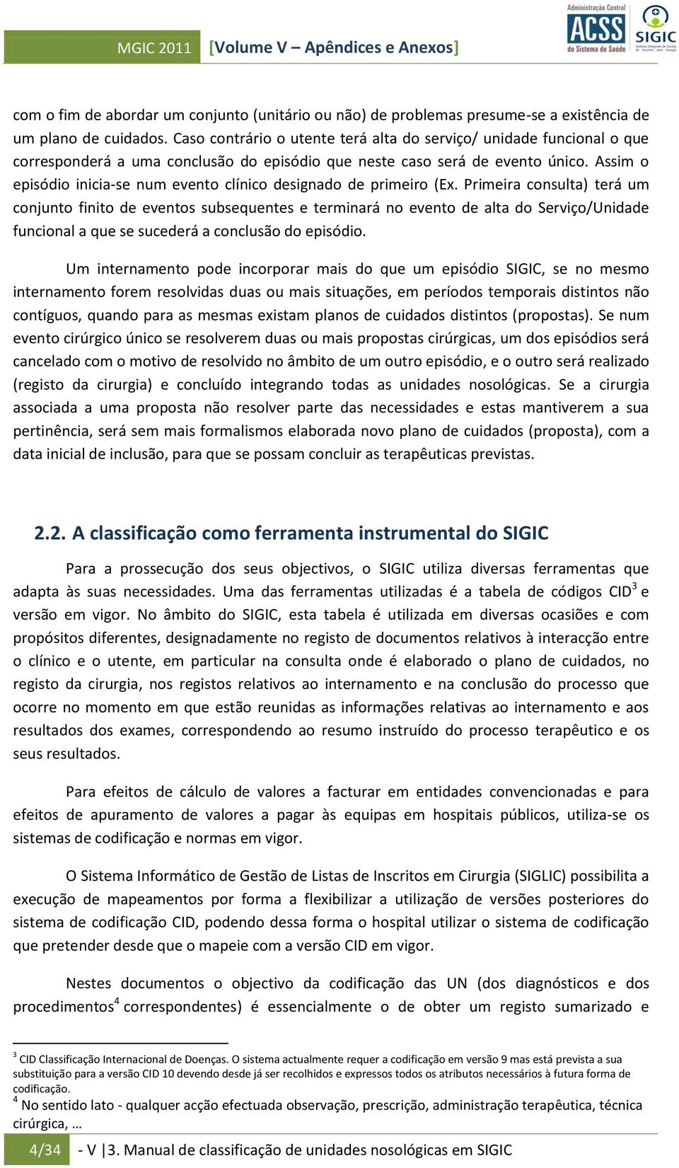 Primeira cnsulta) terá um cnjunt finit de events subsequentes e terminará n event de alta d Serviç/Unidade funcinal a que se sucederá a cnclusã d episódi.