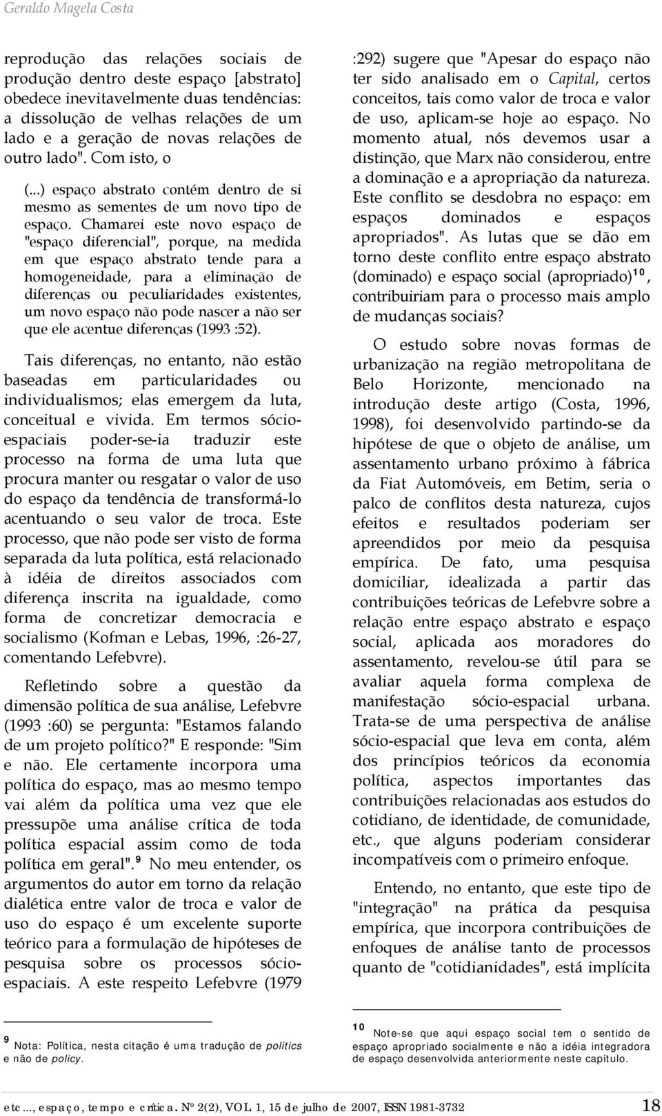 Chamarei este novo espaço de "espaço diferencial", porque, na medida em que espaço abstrato tende para a homogeneidade, para a eliminação de diferenças ou peculiaridades existentes, um novo espaço