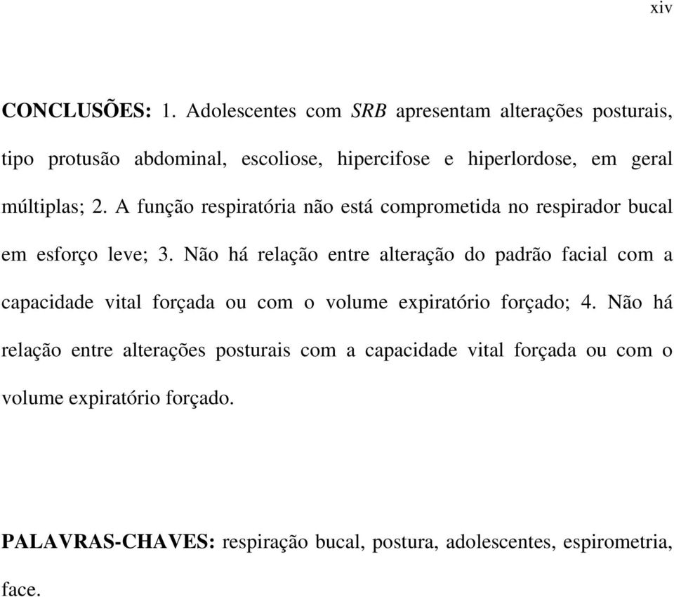 2. A função respiratória não está comprometida no respirador bucal em esforço leve; 3.