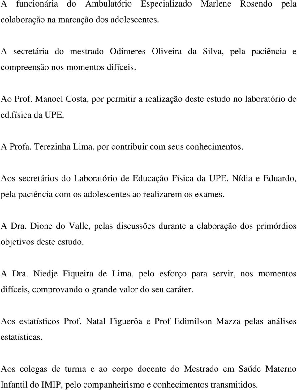 física da UPE. A Profa. Terezinha Lima, por contribuir com seus conhecimentos.