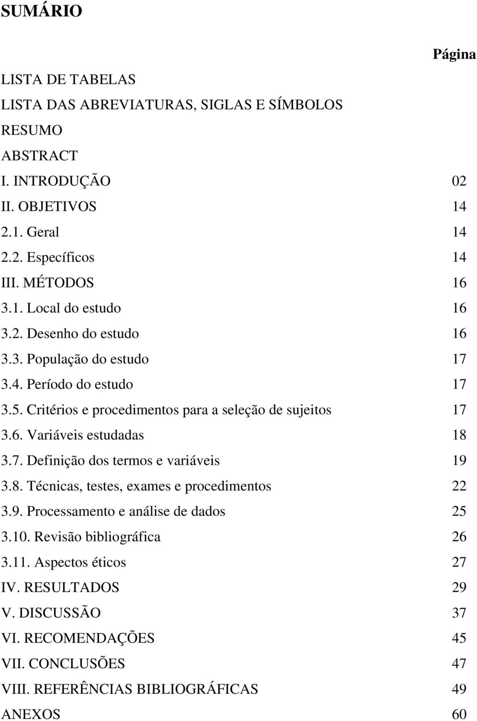 Critérios e procedimentos para a seleção de sujeitos 17 3.6. Variáveis estudadas 18 3.7. Definição dos termos e variáveis 19 3.8. Técnicas, testes, exames e procedimentos 22 3.