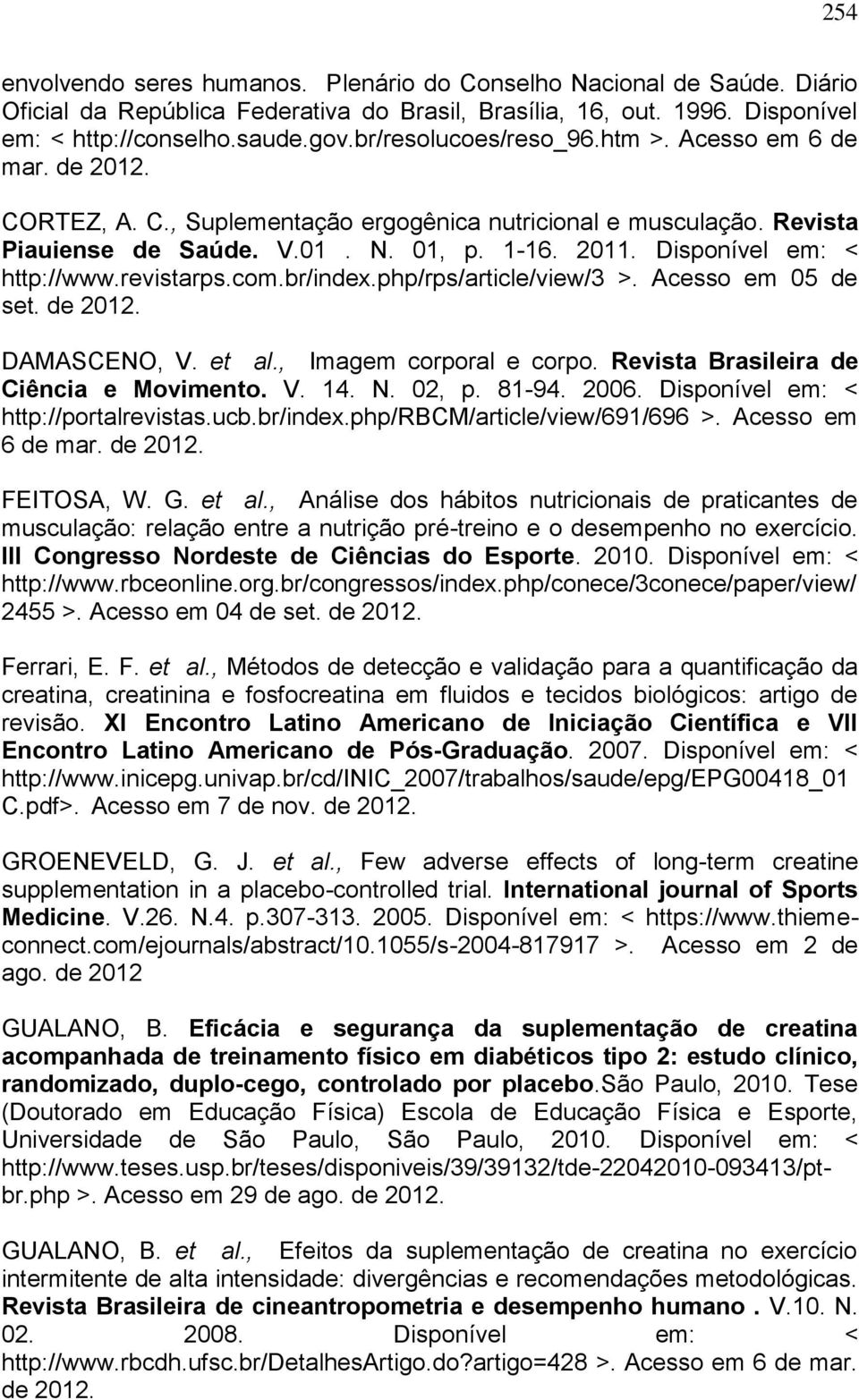 Disponível em: < http://www.revistarps.com.br/index.php/rps/article/view/3 >. Acesso em 05 de set. de 2012. DAMASCENO, V. et al., Imagem corporal e corpo. Revista Brasileira de Ciência e Movimento. V. 14.