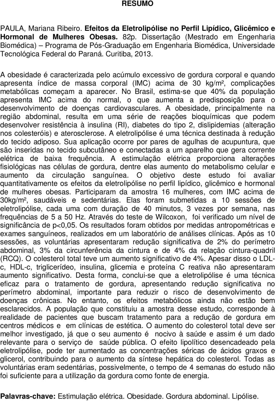 A obesidade é caracterizada pelo acúmulo excessivo de gordura corporal e quando apresenta índice de massa corporal (IMC) acima de 30 kg/m², complicações metabólicas começam a aparecer.