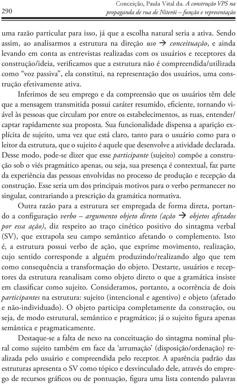 não é compreendida/utilizada como voz passiva, ela constitui, na representação dos usuários, uma construção efetivamente ativa.