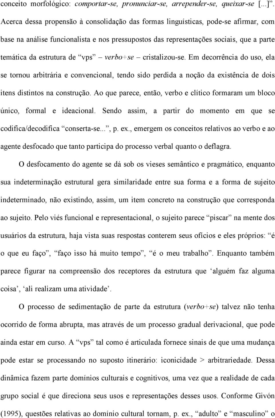 vps verbo+se cristalizou-se. Em decorrência do uso, ela se tornou arbitrária e convencional, tendo sido perdida a noção da existência de dois itens distintos na construção.