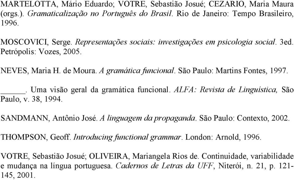 . Uma visão geral da gramática funcional. ALFA: Revista de Linguística, São Paulo, v. 38, 1994. SANDMANN, Antônio José. A linguagem da propaganda. São Paulo: Contexto, 2002. THOMPSON, Geoff.