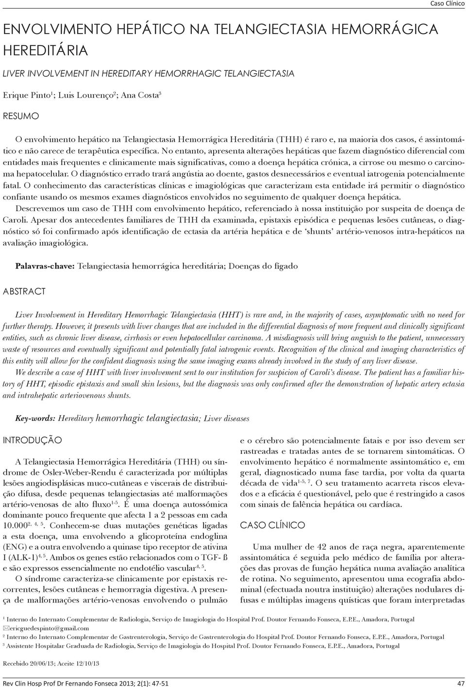 No entanto, apresenta alterações hepáticas que fazem diagnóstico diferencial com entidades mais frequentes e clinicamente mais significativas, como a doença hepática crónica, a cirrose ou mesmo o