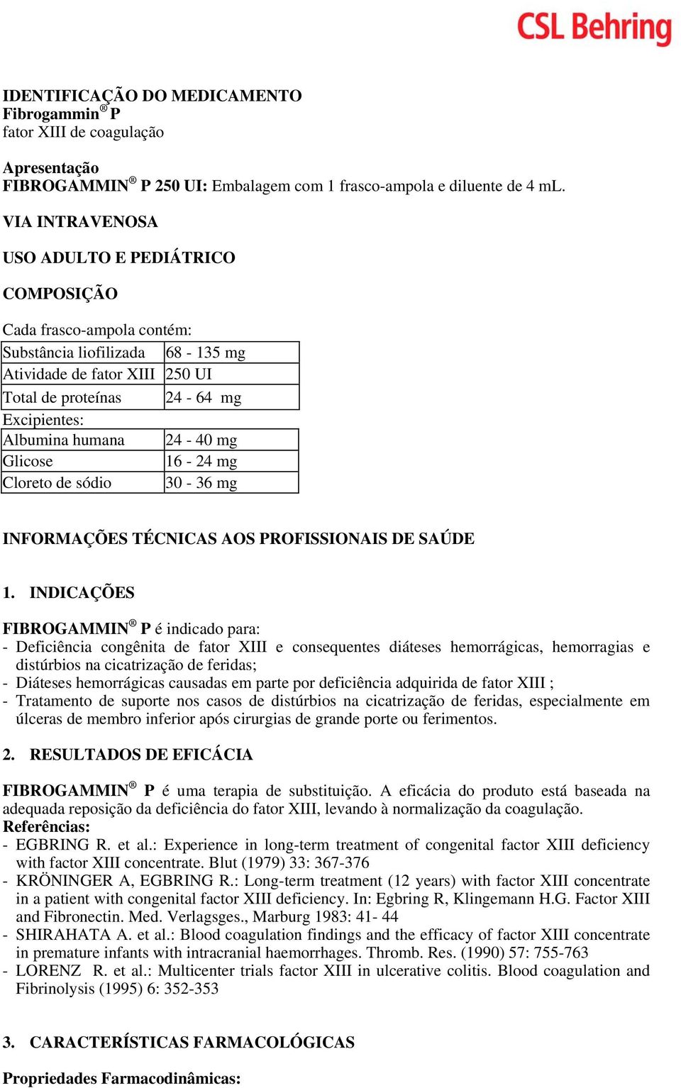 mg Glicose 16-24 mg Cloreto de sódio 30-36 mg INFORMAÇÕES TÉCNICAS AOS PROFISSIONAIS DE SAÚDE 1.