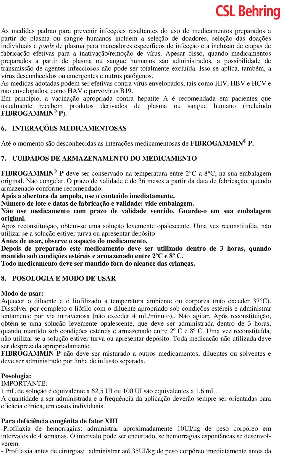 Apesar disso, quando medicamentos preparados a partir de plasma ou sangue humanos são administrados, a possibilidade de transmissão de agentes infecciosos não pode ser totalmente excluída.