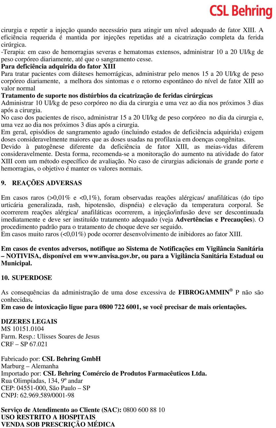 Para deficiência adquirida do fator XIII Para tratar pacientes com diáteses hemorrágicas, administrar pelo menos 15 a 20 UI/kg de peso corpóreo diariamente, a melhora dos sintomas e o retorno