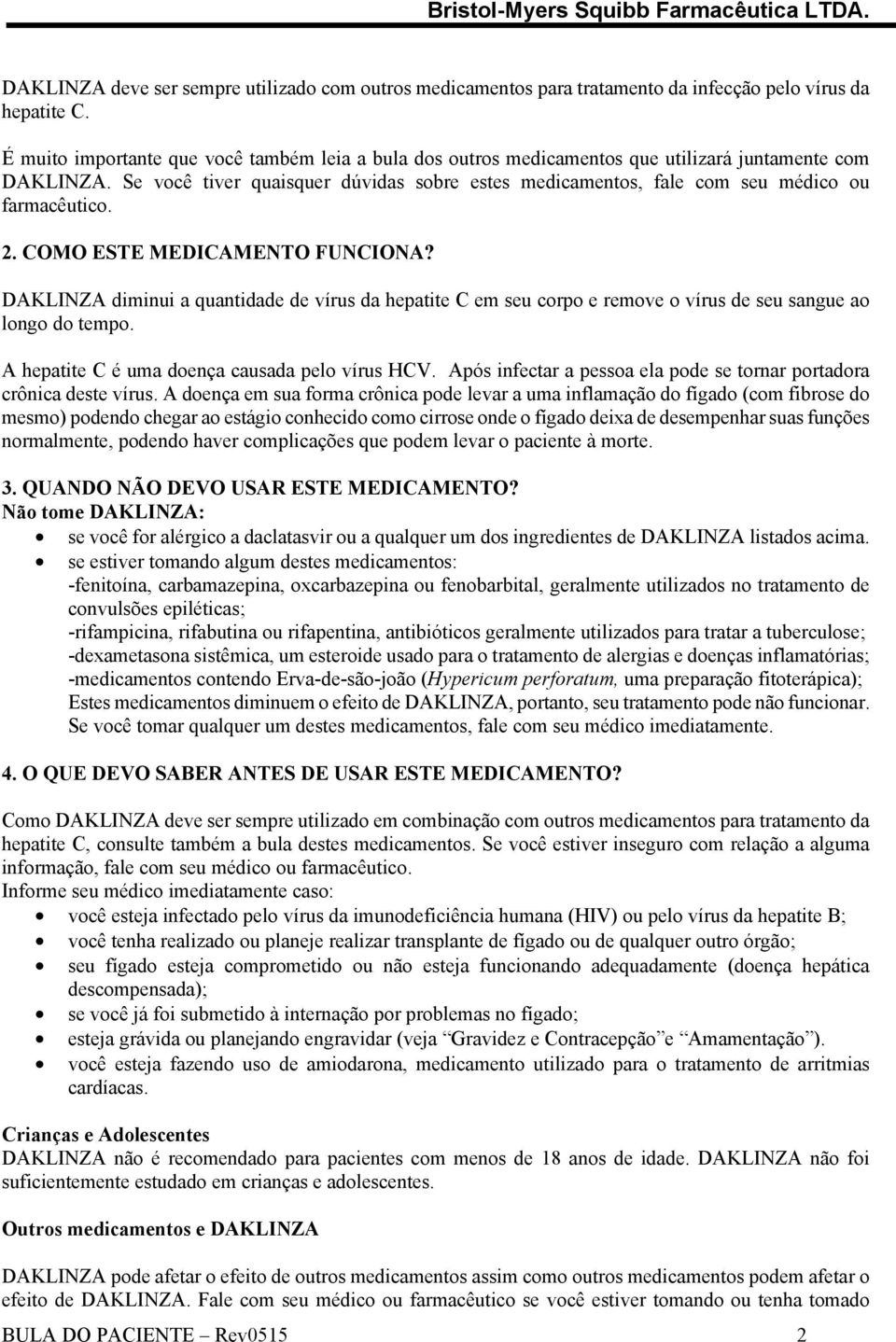 Se você tiver quaisquer dúvidas sobre estes medicamentos, fale com seu médico ou farmacêutico. 2. COMO ESTE MEDICAMENTO FUNCIONA?