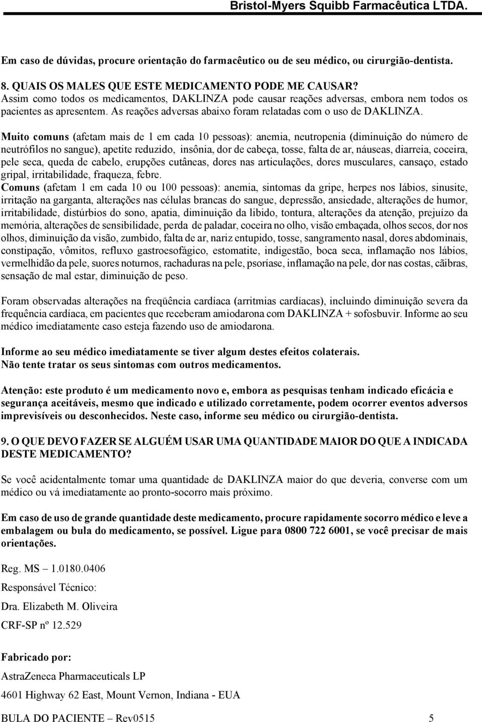 Muito comuns (afetam mais de 1 em cada 10 pessoas): anemia, neutropenia (diminuição do número de neutrófilos no sangue), apetite reduzido, insônia, dor de cabeça, tosse, falta de ar, náuseas,