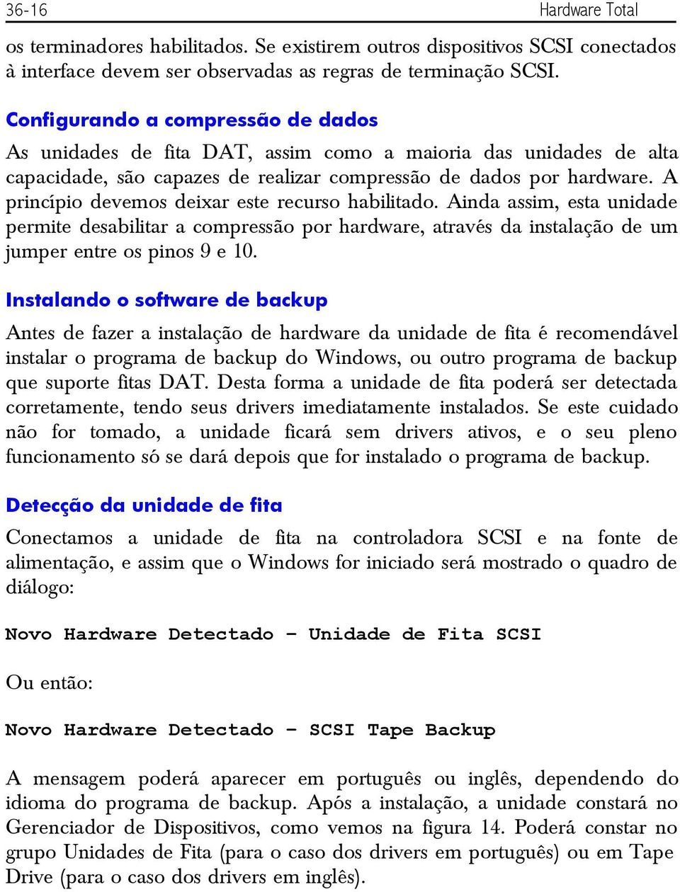 A princípio devemos deixar este recurso habilitado. Ainda assim, esta unidade permite desabilitar a compressão por hardware, através da instalação de um jumper entre os pinos 9 e 10.