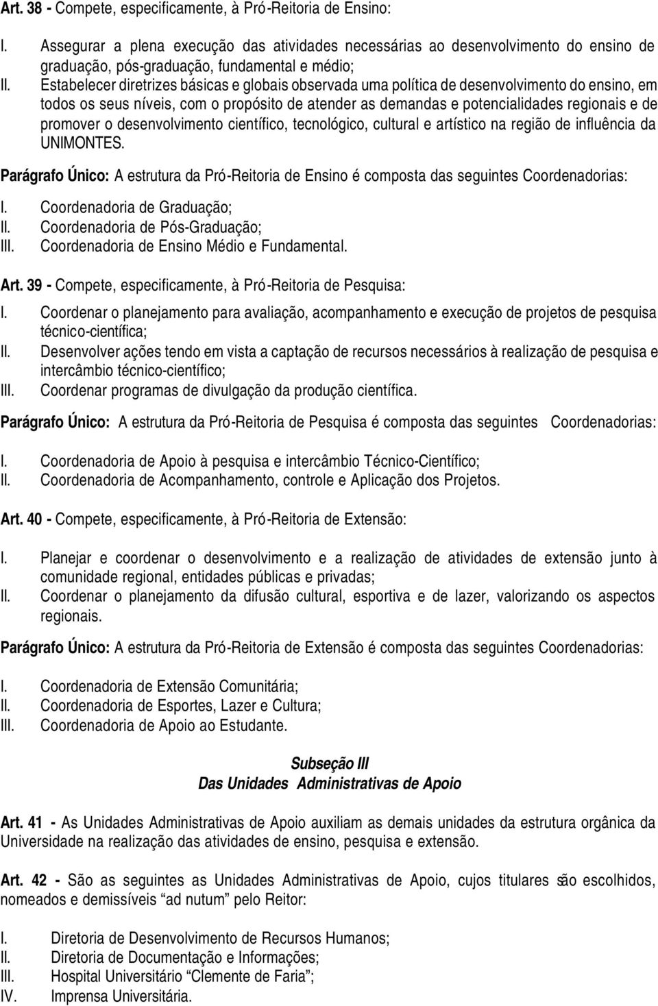 desenvolvimento do ensino, em todos os seus níveis, com o propósito de atender as demandas e potencialidades regionais e de promover o desenvolvimento científico, tecnológico, cultural e artístico na