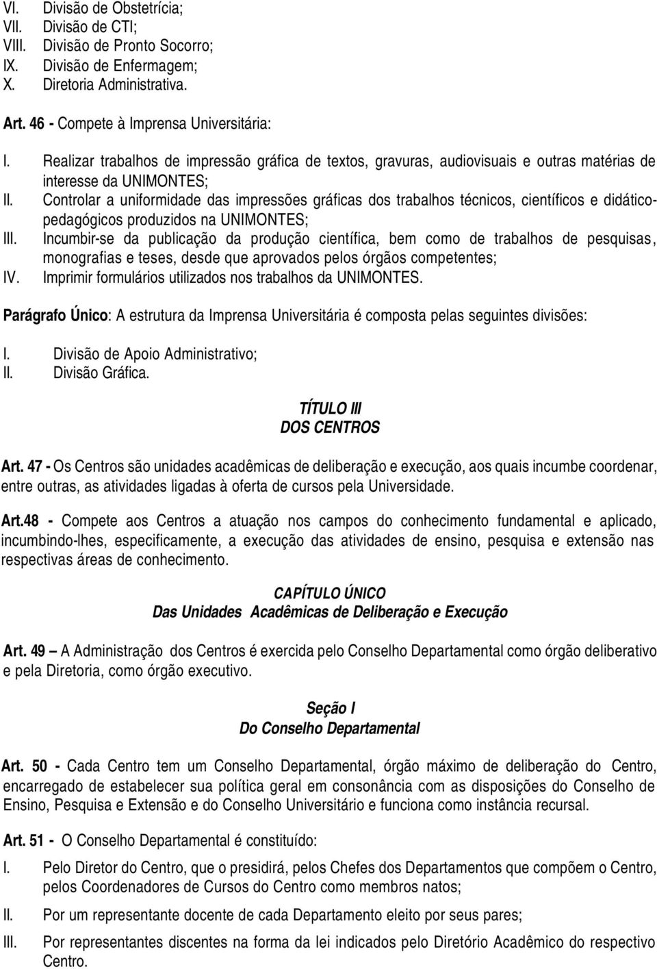 científicos e didáticopedagógicos produzidos na UNIMONTES; I Incumbir-se da publicação da produção científica, bem como de trabalhos de pesquisas, monografias e teses, desde que aprovados pelos