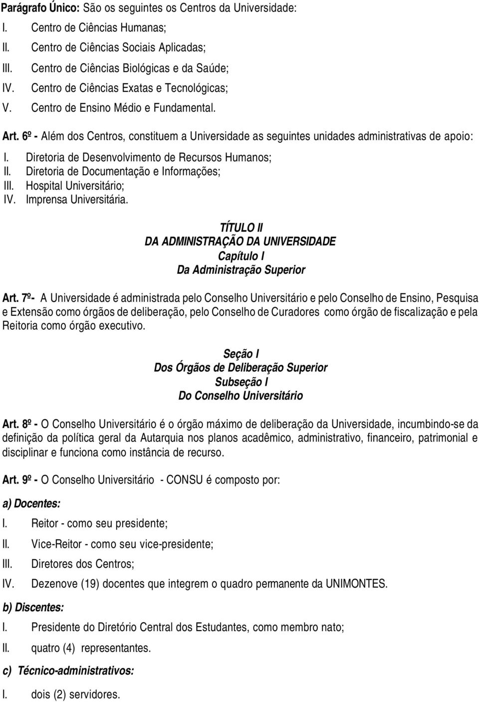 6º - Além dos Centros, constituem a Universidade as seguintes unidades administrativas de apoio: I.