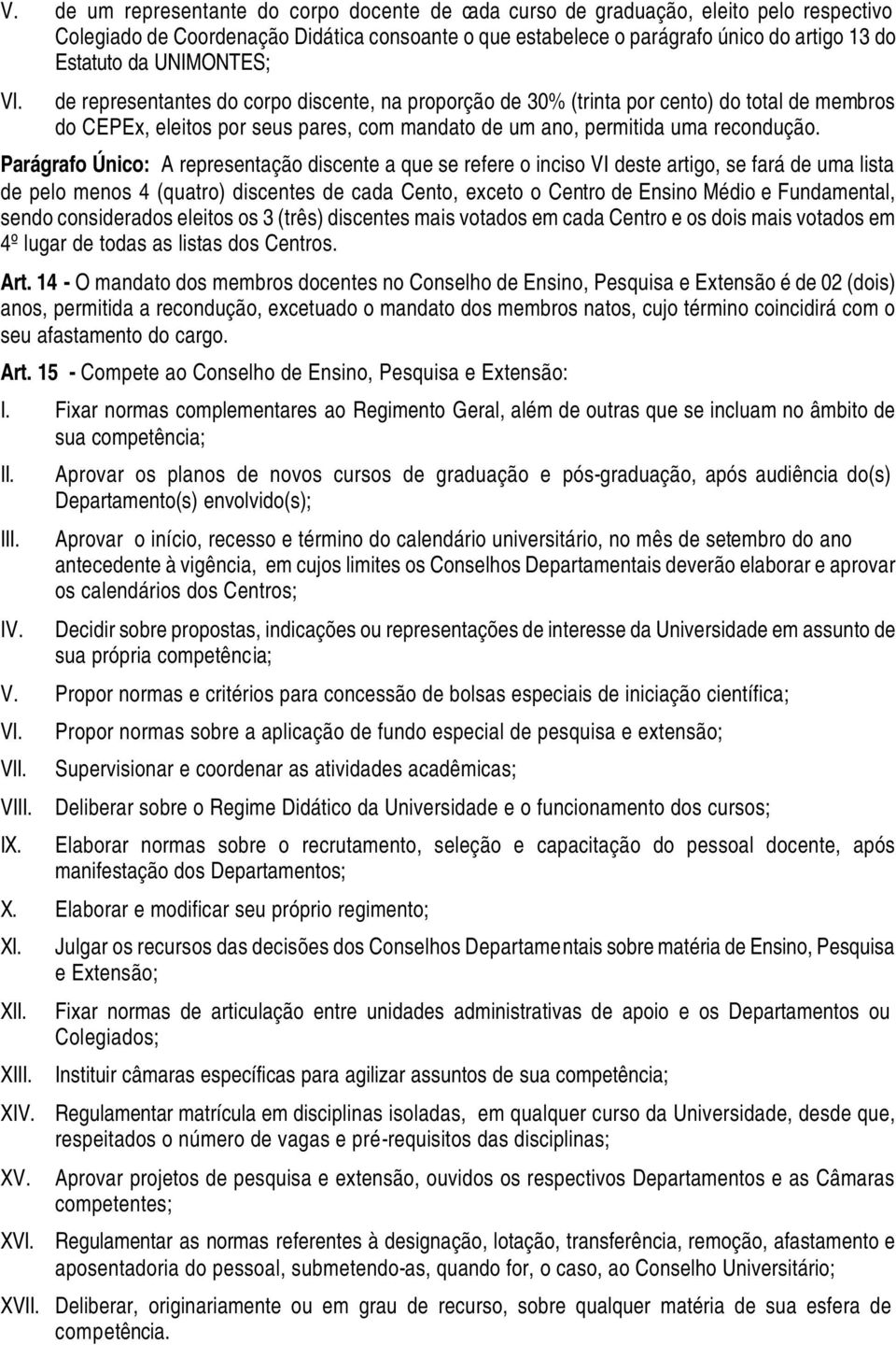 Parágrafo Único: A representação discente a que se refere o inciso VI deste artigo, se fará de uma lista de pelo menos 4 (quatro) discentes de cada Cento, exceto o Centro de Ensino Médio e