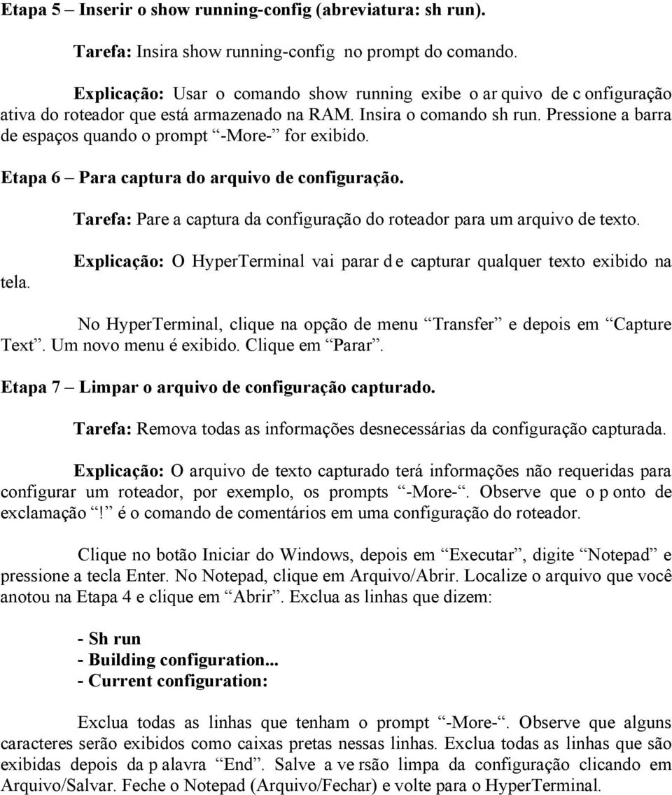 Pressione a barra de espaços quando o prompt -More- for exibido. Etapa 6 Para captura do arquivo de configuração. Tarefa: Pare a captura da configuração do roteador para um arquivo de texto. tela.