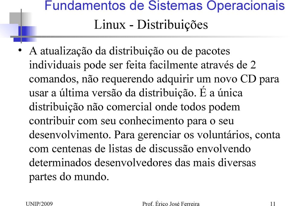 É a única distribuição não comercial onde todos podem contribuir com seu conhecimento para o seu desenvolvimento.