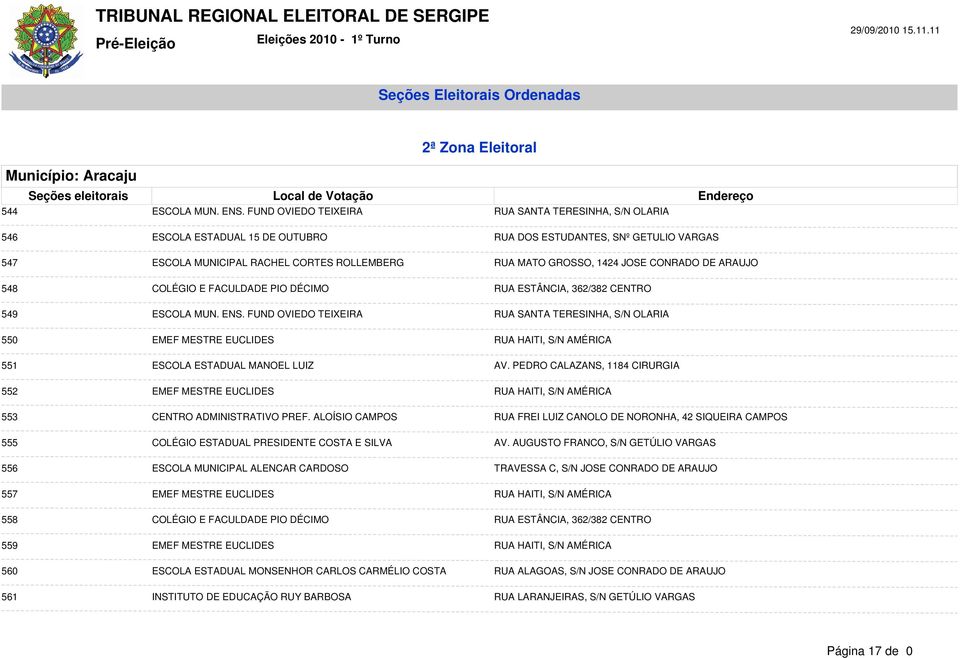 CONRADO DE ARAUJO 548 COLÉGIO E FACULDADE PIO DÉCIMO RUA ESTÂNCIA, 362/382 CENTRO 549 ESCOLA MUN. ENS.