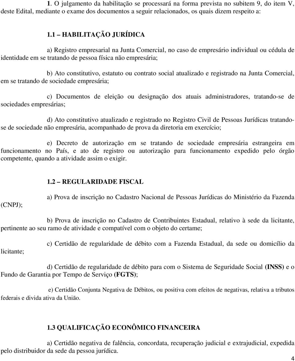 estatuto ou contrato social atualizado e registrado na Junta Comercial, em se tratando de sociedade empresária; c) Documentos de eleição ou designação dos atuais administradores, tratando-se de