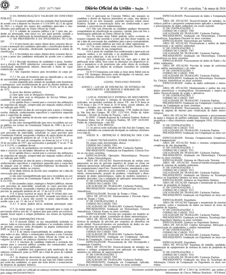 114/2009, de 21 de agosto de 2009 e a relação dos nomes dos candidatos aprovados e classificados será publicado no Diário Oficial da União. 12.