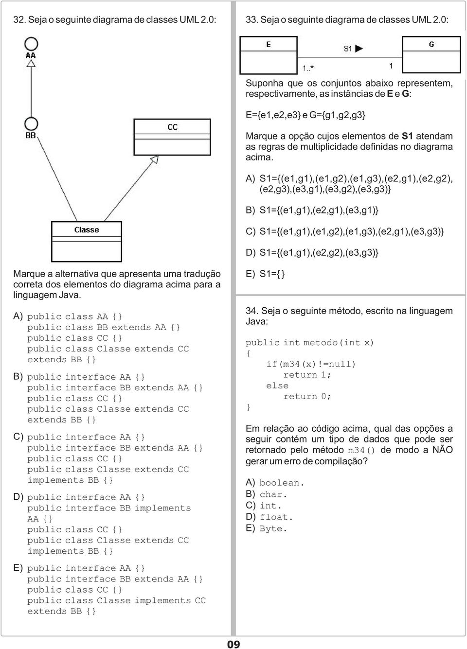 0: Suponha que os conjuntos abaixo representem, respectivamente, as instâncias de E e G: E=e1,e2,e3 e G=g1,g2,g3 Marque a opção cujos elementos de S1 atendam as regras de multiplicidade definidas no