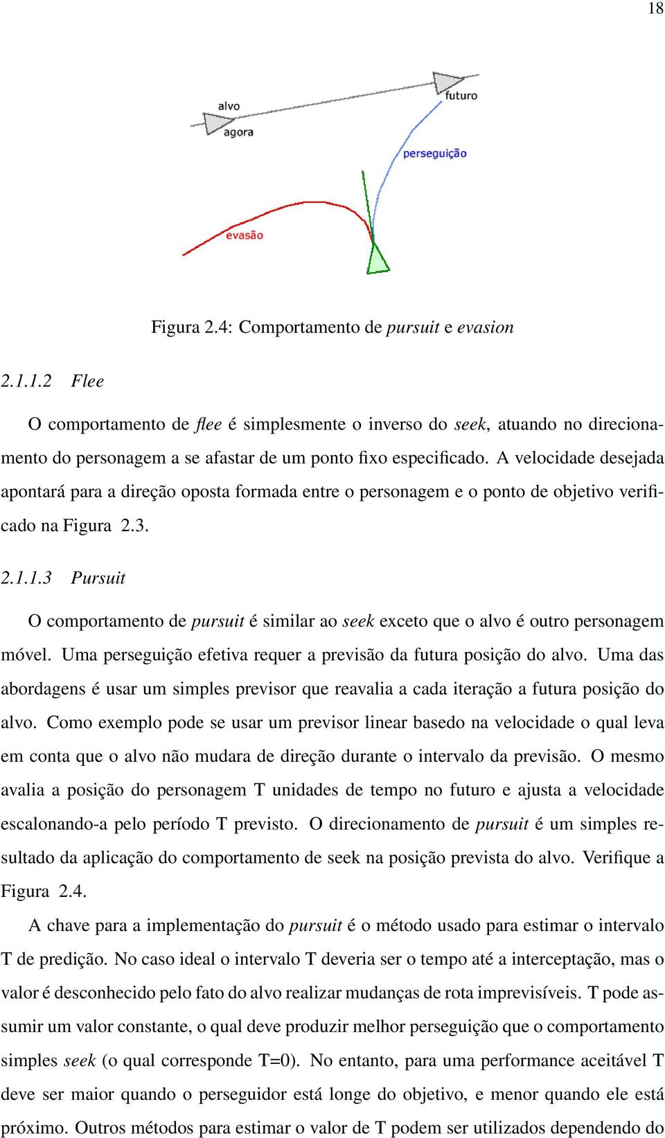 1.3 Pursuit O comportamento de pursuit é similar ao seek exceto que o alvo é outro personagem móvel. Uma perseguição efetiva requer a previsão da futura posição do alvo.