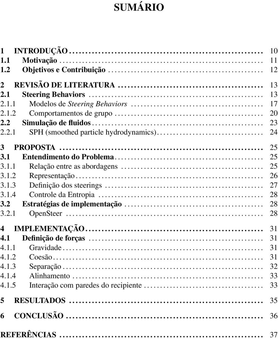 ........................................ 17 2.1.2 Comportamentos de grupo.............................................. 20 2.2 Simulação de fluidos..................................................... 23 2.