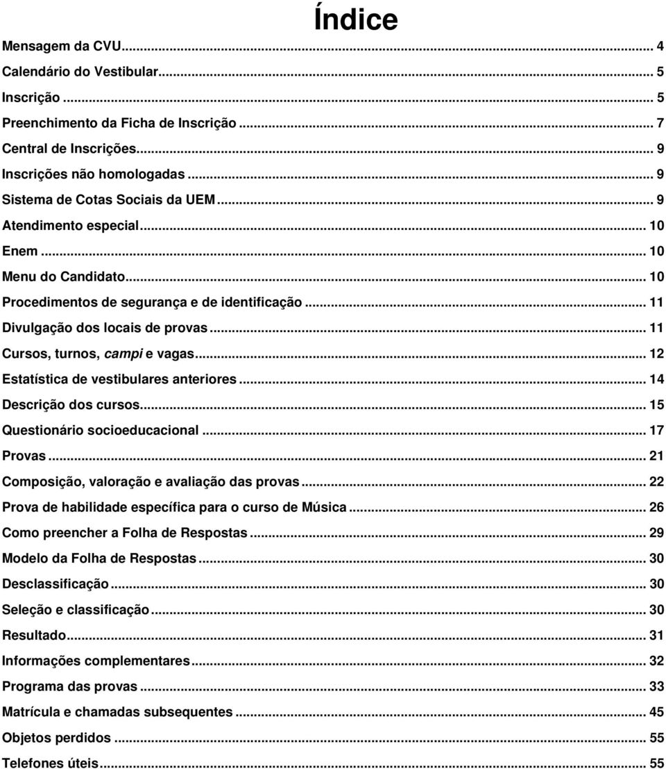 .. 11 Cursos, turnos, campi e vagas... 12 Estatística de vestibulares anteriores... 14 Descrição dos cursos... 15 Questionário socioeducacional... 17 Provas.