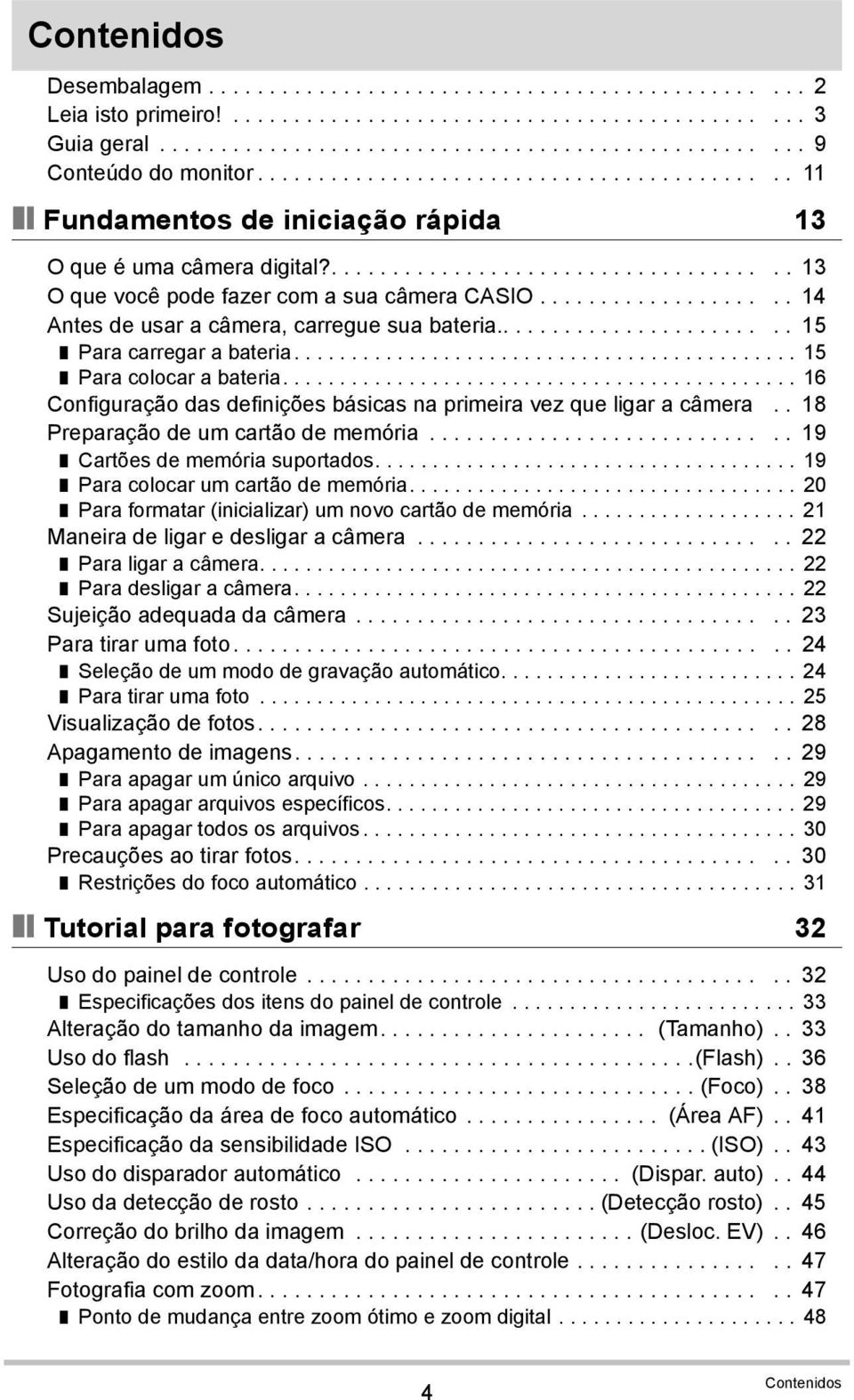 ................... 14 Antes de usar a câmera, carregue sua bateria........................ 15 Para carregar a bateria............................................ 15 Para colocar a bateria.