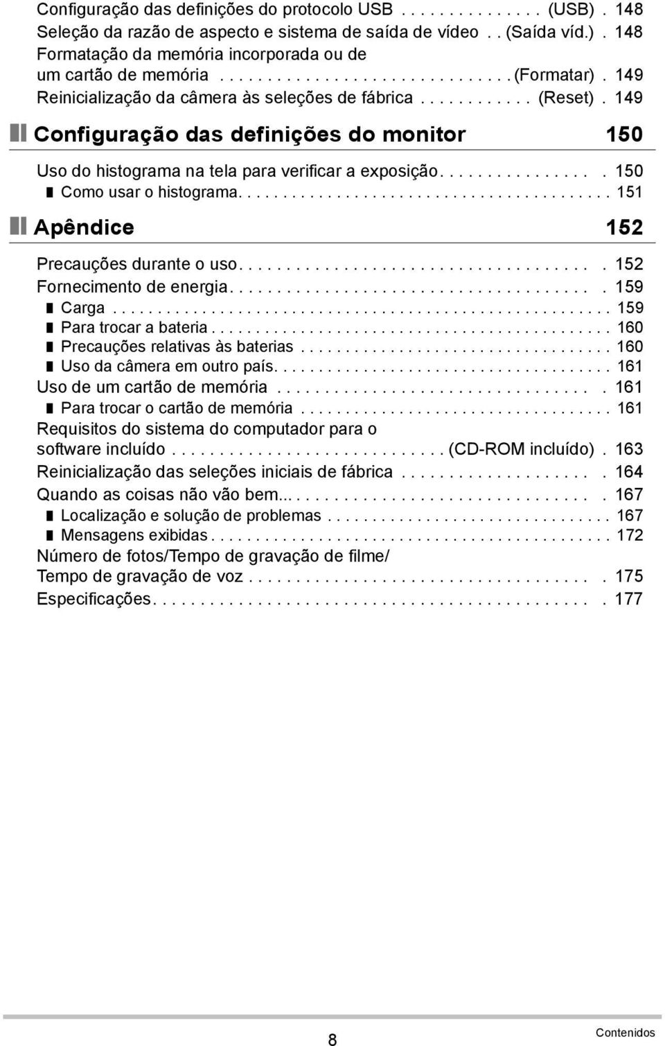 149 Configuração das definições do monitor 150 Uso do histograma na tela para verificar a exposição................. 150 Como usar o histograma.......................................... 151 Apêndice 152 Precauções durante o uso.