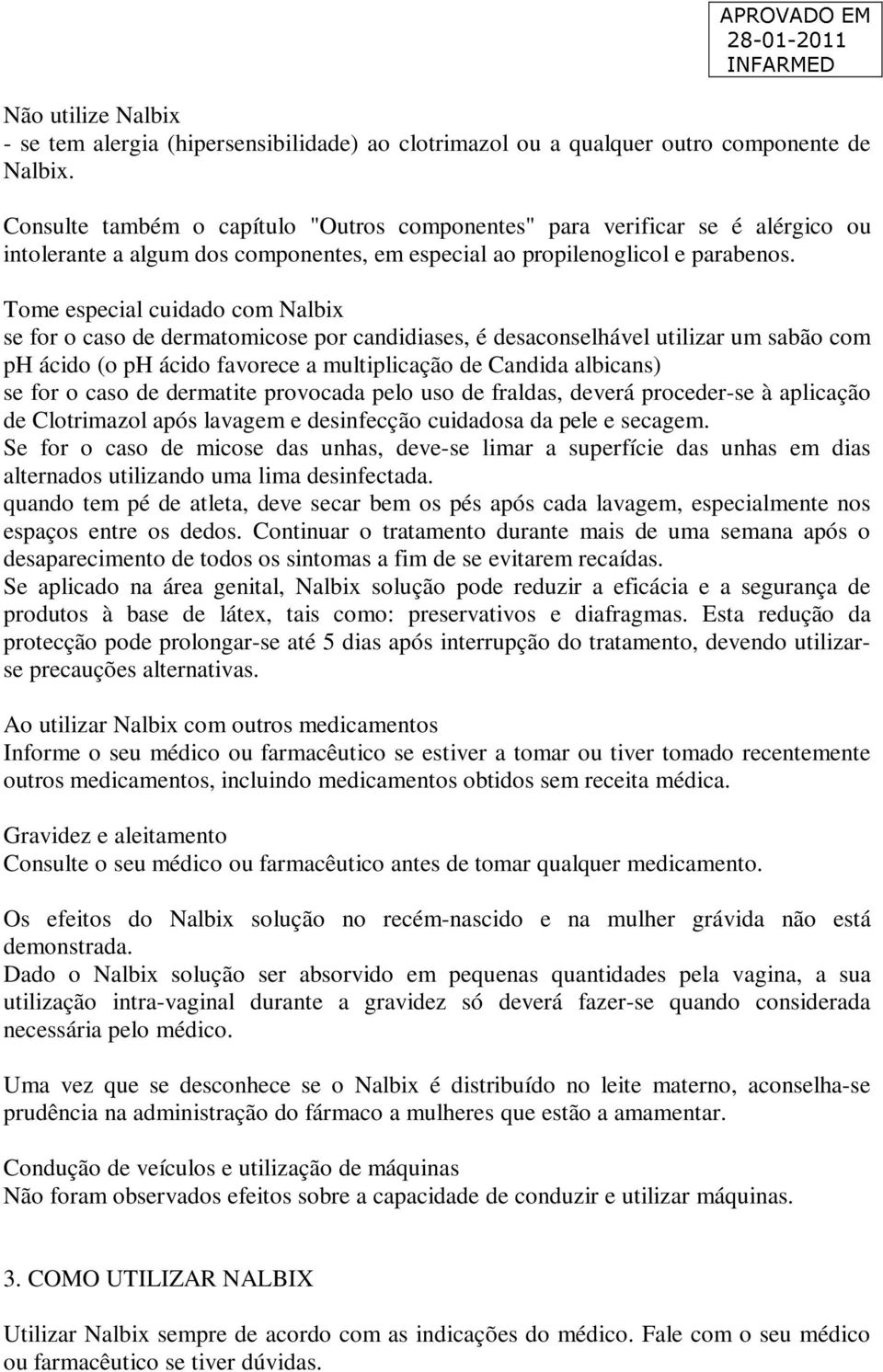 Tome especial cuidado com Nalbix se for o caso de dermatomicose por candidiases, é desaconselhável utilizar um sabão com ph ácido (o ph ácido favorece a multiplicação de Candida albicans) se for o