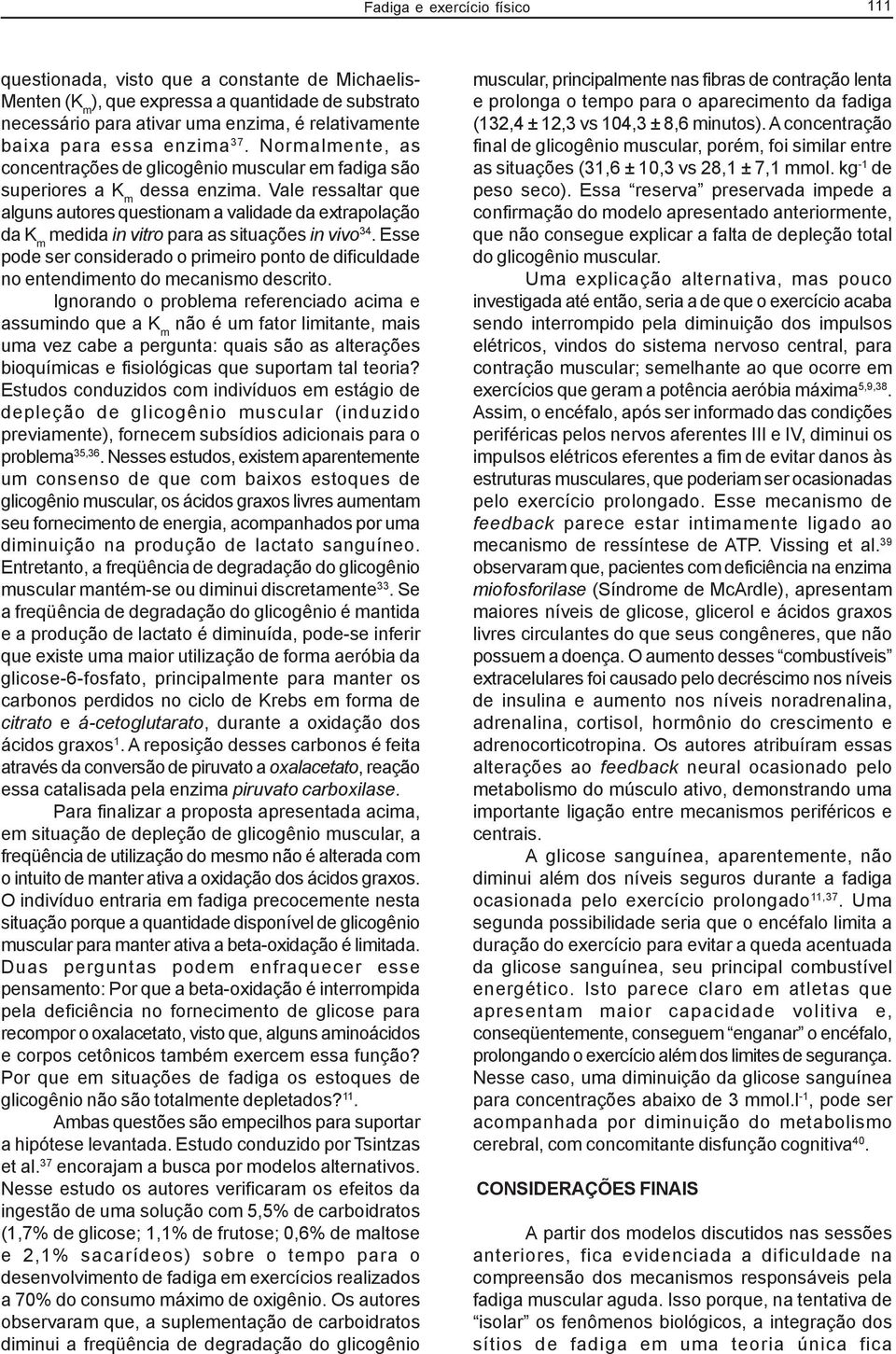 Vale ressaltar que alguns autores questionam a validade da extrapolação da K m medida in vitro para as situações in vivo 34.