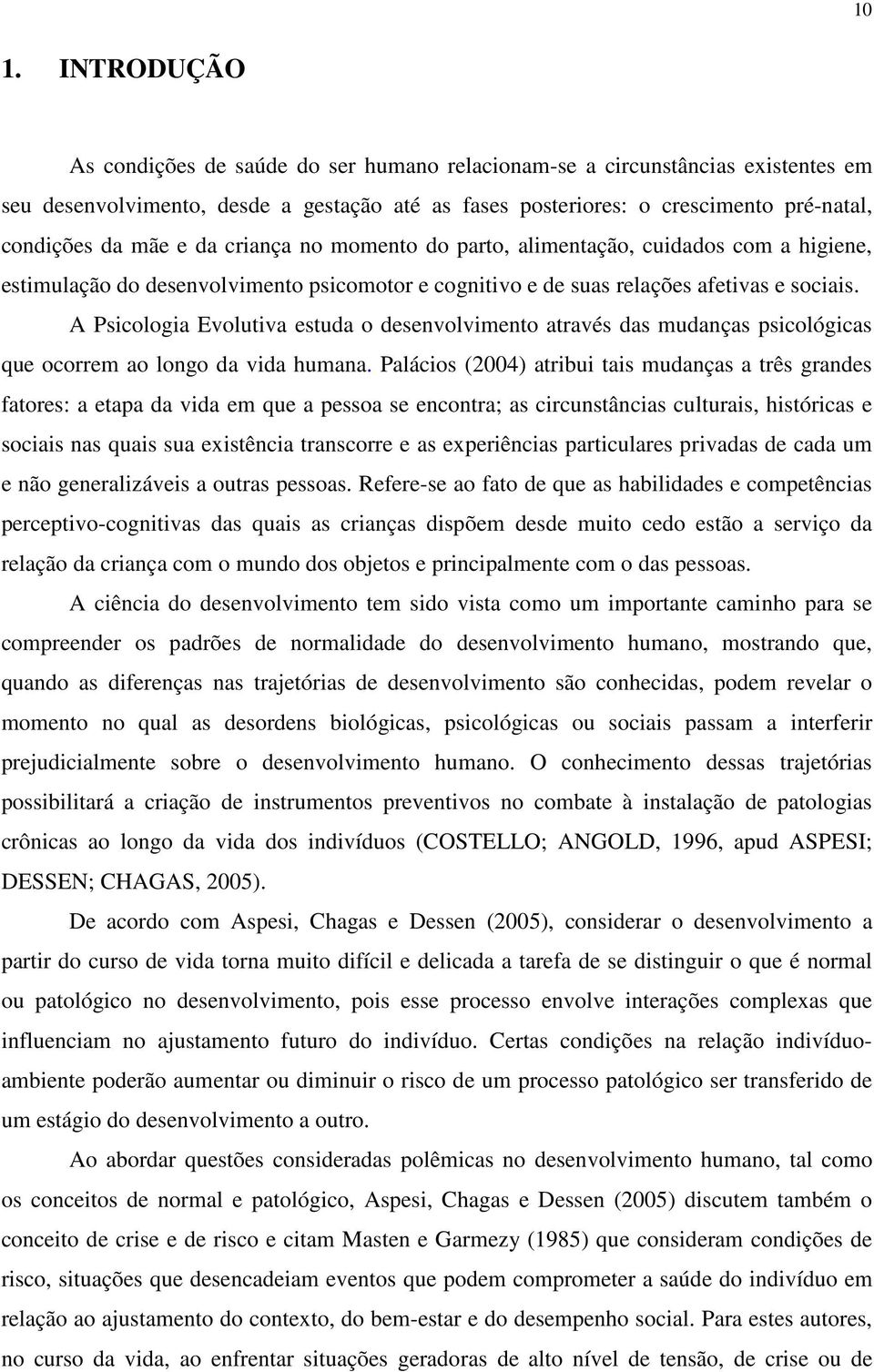 A Psicologia Evolutiva estuda o desenvolvimento através das mudanças psicológicas que ocorrem ao longo da vida humana.