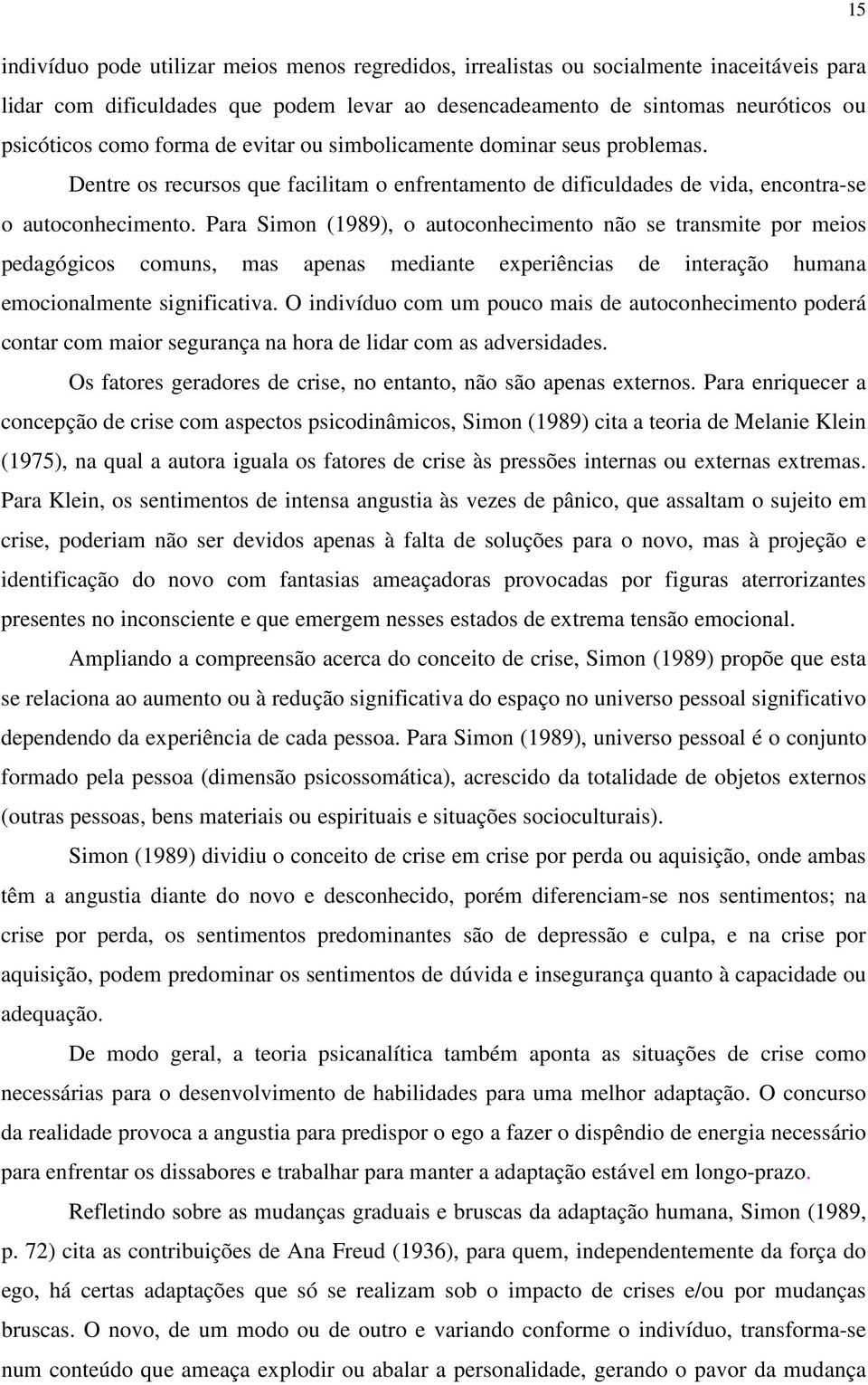 Para Simon (1989), o autoconhecimento não se transmite por meios pedagógicos comuns, mas apenas mediante experiências de interação humana emocionalmente significativa.