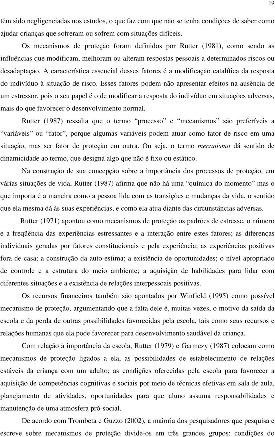 A característica essencial desses fatores é a modificação catalítica da resposta do indivíduo à situação de risco.