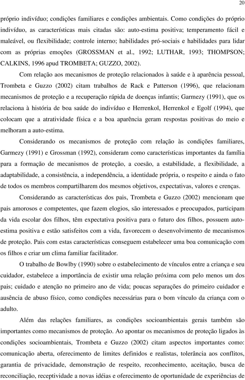 habilidades para lidar com as próprias emoções (GROSSMAN et al., 1992; LUTHAR, 1993; THOMPSON; CALKINS, 1996 apud TROMBETA; GUZZO, 2002).