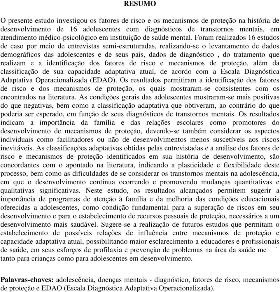 Foram realizados 16 estudos de caso por meio de entrevistas semi-estruturadas, realizando-se o levantamento de dados demográficos das adolescentes e de seus pais, dados de diagnóstico, do tratamento